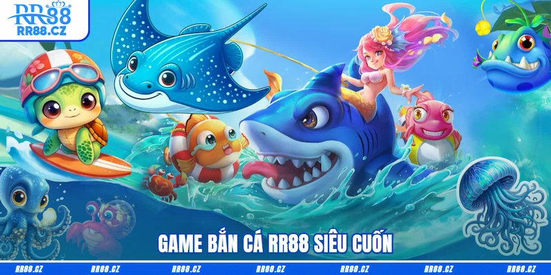 Game Bắn cá RR88 siêu cuốn